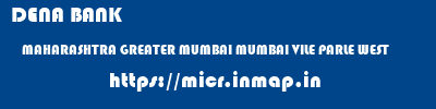 DENA BANK  MAHARASHTRA GREATER MUMBAI MUMBAI VILE PARLE WEST  micr code